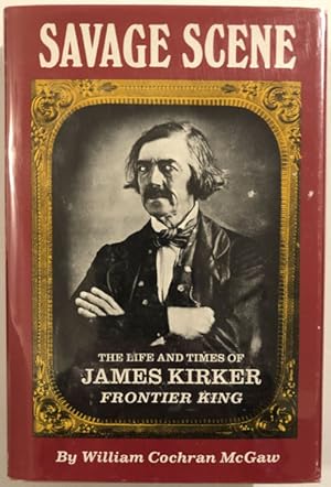 Bild des Verkufers fr SAVAGE SCENE, THE LIFE AND TIMES OF JAMES KIRKER, FRONTIER KING. zum Verkauf von BUCKINGHAM BOOKS, ABAA, ILAB, IOBA