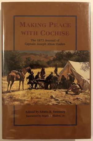 Seller image for MAKING PEACE WITH COCHISE. THE 1872 JOURNAL OF CAPTAIN JOSEPH ALTON SLADEN for sale by BUCKINGHAM BOOKS, ABAA, ILAB, IOBA