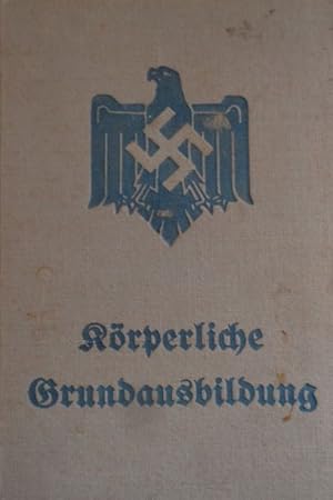 Körperliche Grundausbildung. Im Auftrage des Reichssportführers unter Mitwirkung von Sportlehrern...