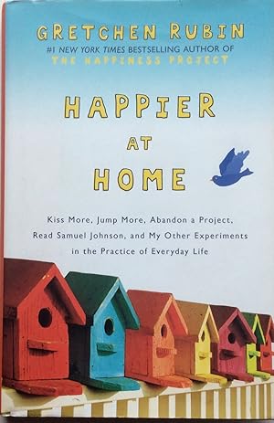 Immagine del venditore per Happier at Home: Kiss More, Jump More, Abandon a Project, Read Samuel Johnson, and My Other Experiments in the Practice of Everyday Life venduto da Jay's Basement Books