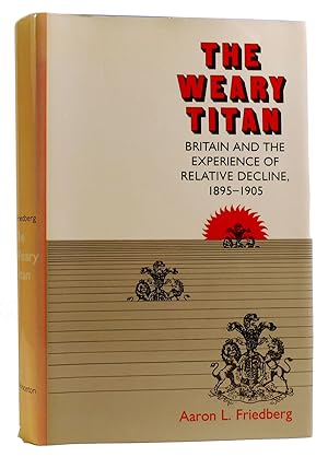 Seller image for THE WEARY TITAN: BRITAIN AND THE EXPERIENCE OF RELATIVE DECLINE, 1895-1905 for sale by Rare Book Cellar