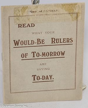 Read what your would-be rulers of to-morrow are saying to-day