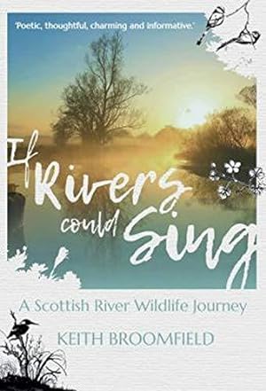 Seller image for If Rivers Could Sing: A Scottish River Wildlife Journey: A Year in the Life of the River Devon as it flows through the Counties of Perthshire, Kinross-shire & Clackmannanshire for sale by WeBuyBooks