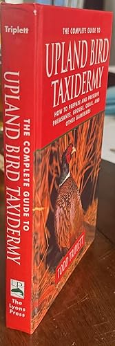 The Complete Guide To Upland Bird Taxidermy: How To Prepare And Preserve Pheasants, Grouse, Quail...