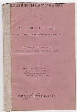 Bild des Verkufers fr The Place British Americans Have Won in History. A Lecture Delivered at Aylmer, L.C., on Thursday Evening, 22nd February, 1866 zum Verkauf von Kaaterskill Books, ABAA/ILAB