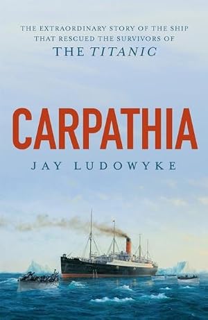 Imagen del vendedor de Carpathia : The extraordinary story of the ship that rescued the survivors of the Titanic a la venta por AHA-BUCH GmbH