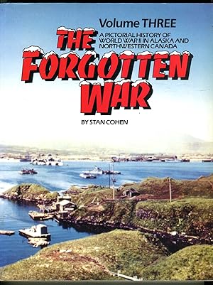 The Forgotten War: A Pictorial History of World War II in Alaska and Northwestern Canada (Volume 3)