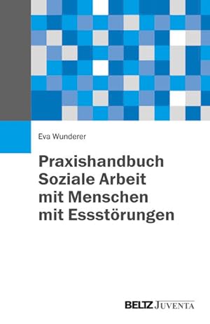 Praxishandbuch Soziale Arbeit mit Menschen mit Essstörungen Eva Wunderer. Unter Mitarb. von Monik...