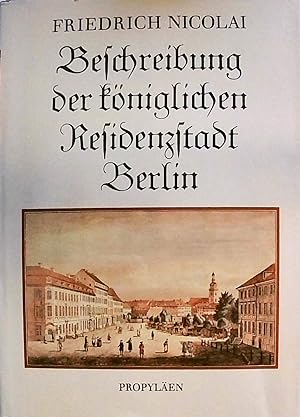 Beschreibung der königlichen Residenzstadt Berlin : e. Ausw. Friedrich Nicolai. [Hrsg. von Karlhe...