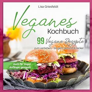 Bild des Verkufers fr Veganes Kochbuch: 99 Vegane Rezepte zum verlieben - So geht gesund & lecker: Auch fr Vegan Anfnger geeignet.   zum Verkauf von Gabis Bcherlager