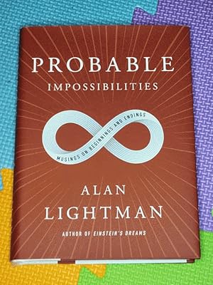 Probable Impossibilities: Musings on Beginnings and Endings