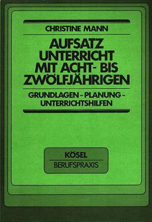 Aufsatzunterricht mit Acht- bis Zwölfjährigen : Grundlagen, Planung, Unterrichtshilfen. Kösel-Ber...