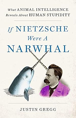 Imagen del vendedor de If Nietzsche Were a Narwhal: What Animal Intelligence Reveals About Human Stupidity a la venta por WeBuyBooks 2