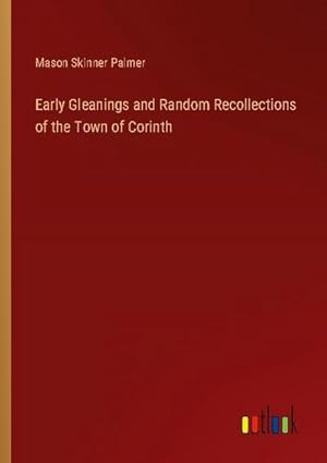 Image du vendeur pour Early Gleanings and Random Recollections of the Town of Corinth mis en vente par Smartbuy
