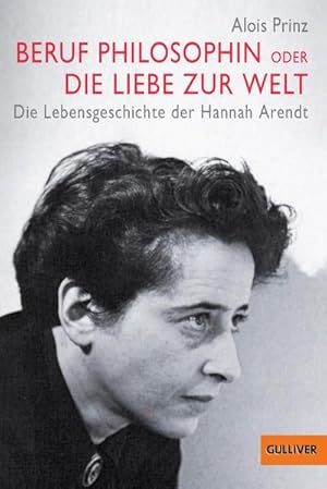 Bild des Verkufers fr Beruf Philosophin oder Die Liebe zur Welt - Die Lebensgeschichte der Hannah Arendt : Die Lebensgeschichte der Hannah Arendt zum Verkauf von Smartbuy