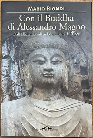 Con il Budda di Alessandro Magno. Dall'Ellenismo sull'Indo ai misteri del Tibet