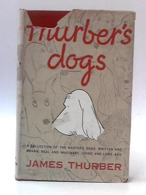 Seller image for Thurber's Dogs: A Collection of the Master's Dogs, Written and Drawn, Real and Imaginary, Living and Long Ago for sale by World of Rare Books