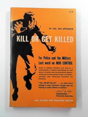 Imagen del vendedor de Kill or get killed: riot control techniques, manhandling, and close combat, for police and the military a la venta por Cotswold Internet Books