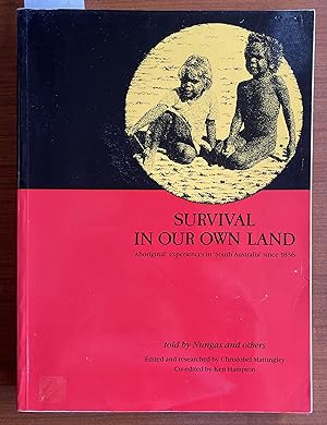 Survival in Our Own Land : Aboriginal Experiences in South Australia Since 1836 : Told By Nungas ...