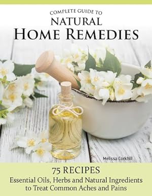 Bild des Verkufers fr Complete Guide to Natural Home Remedies: Over 100 Recipes - Essential Oils, Herbs, and Natural Ingredients to Treat Common Aches and Pains (IMM Lifestyle Books) Holistic, Herbal Self-Sufficiency by Melissa Corkhill [Paperback ] zum Verkauf von booksXpress