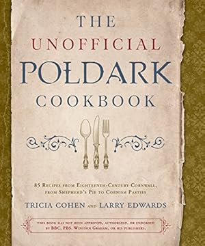 Seller image for The Unofficial Poldark Cookbook: 85 Recipes from Eighteenth-Century Cornwall, from Shepherd's Pie to Cornish Pasties by Cohen, Tricia, Edwards, Larry [Hardcover ] for sale by booksXpress