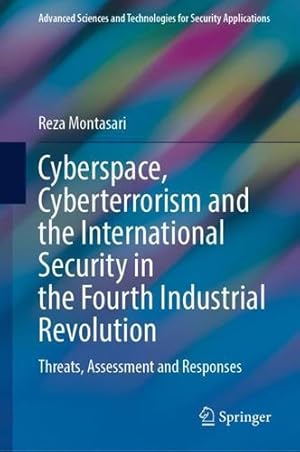 Seller image for Cyberspace, Cyberterrorism and the International Security in the Fourth Industrial Revolution: Threats, Assessment and Responses (Advanced Sciences and Technologies for Security Applications) by Montasari, Reza [Hardcover ] for sale by booksXpress