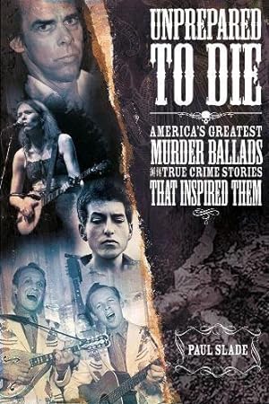 Bild des Verkufers fr Unprepared to Die : America's Greatest Murder Ballads and the True Crime Stories That Inspired Them zum Verkauf von WeBuyBooks
