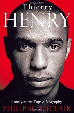 Imagen del vendedor de Thierry Henry: Lonely at the Top: A Biography a la venta por WeBuyBooks