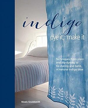 Immagine del venditore per Indigo: Dye It, Make It: Techniques from plain and dip-dyeing to tie-dyeing and batik, in natural indigo blue venduto da WeBuyBooks