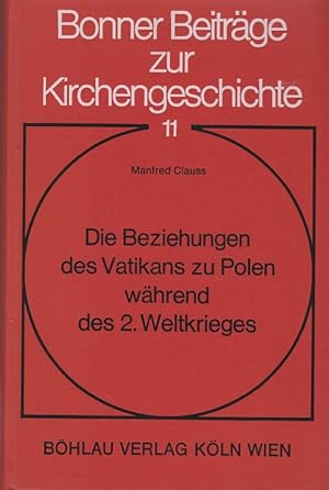 Die Beziehungen des Vatikans zu Polen während des II. [Zweiten] Weltkrieges / von Manfred Clauss;...