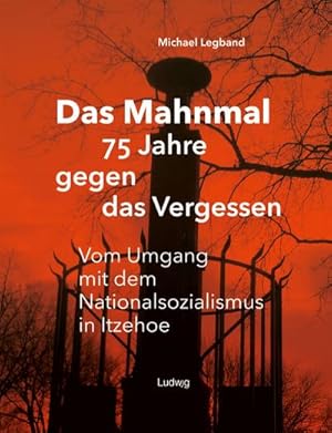 Bild des Verkufers fr Das Mahnmal   75 Jahre gegen das Vergessen. Vom Umgang mit dem Nationalsozialismus in Itzehoe: Vom Umgang mit dem Nationalsozialismus in Itzehoe zum Verkauf von Rheinberg-Buch Andreas Meier eK