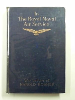 Seller image for In the Royal Naval Air Service: being the war letters of the late Harold Rosher to his family for sale by Cotswold Internet Books