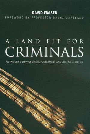 Bild des Verkufers fr A Land Fit For Criminals: An Insider's View of Crime, Punishment and Justice in the UK zum Verkauf von WeBuyBooks