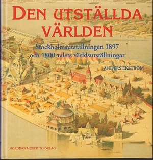 Seller image for Den utstllda vrlden. Stockholmsutstllningen 1897 och 1800-talets vrldsutstllningar. for sale by Rnnells Antikvariat AB