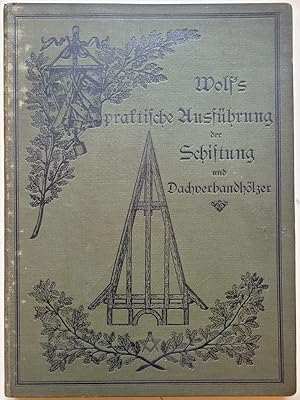 Wolf's praktische Ausführung der Schiftung und Dachverbandhölzer nebst Berechnung der Linien, Flä...