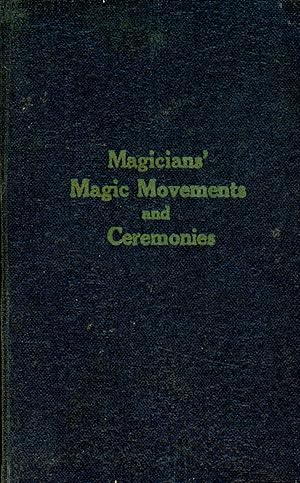 Magicians' Magic Movements and Ceremonies: According to the Latest Formulas 1925