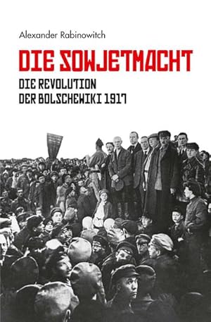 Bild des Verkufers fr Die Sowjetmacht: Die Revolution der Bolschewiki 1917 zum Verkauf von Che & Chandler Versandbuchhandlung