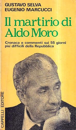 Il martirio di Aldo Moro. Cronaca e commenti sui 55 giorni più difficili della Repubblica