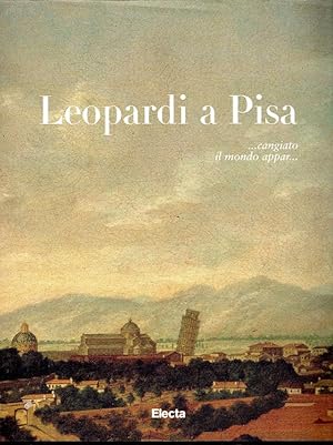 Leopardi a Pisa. Catalogo della mostra (Pisa, 9 novembre 1997-9 giugno 1998). Ediz. illustrata