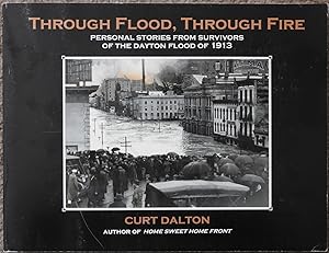 Through Flood, Through Fire : Personal Stories from Survivors of the Dayton [ Ohio ] Flood of 1913