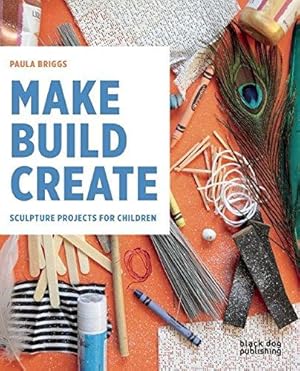 Imagen del vendedor de Make Build Create: Sculpture Projects for Children a la venta por WeBuyBooks