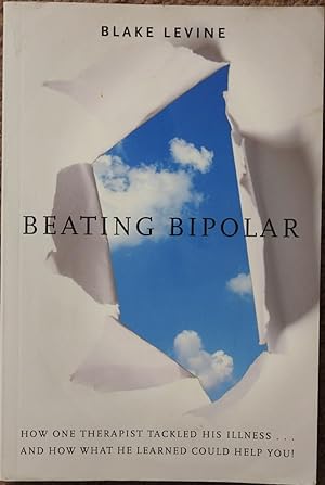 Beating Bipolar : How One Therapist Tackled His Illness and How What He Learned Could Help You