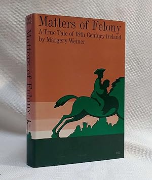 Matters of Felony: A True Tale of 18th Century Ireland