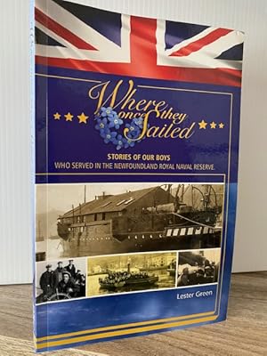 WHERE ONCE THEY SAILED: STORIES OF OUR BOYS WHO SERVED IN THE NEWFOUNDLAND ROYAL NAVAL SERVICE **...