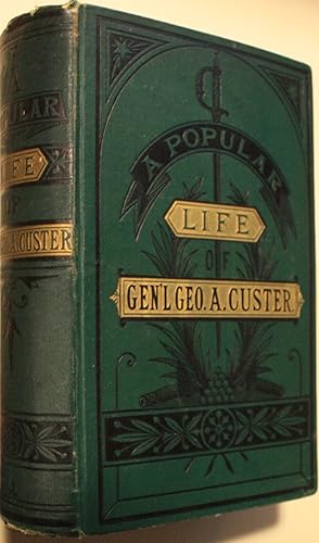 Immagine del venditore per A Popular Life Of Gen. George A. Custer Major-General Of Volunteers, Brevet Major-General U.S. Army, and Lieutenant-Colonel Seventh U.S. Cavalry venduto da Old West Books  (ABAA)