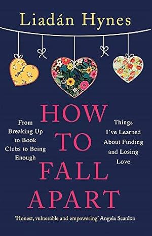 Seller image for How to Fall Apart: From Breaking Up to Book Clubs to Being Enough - Things I've Learned About Losing and Finding Love for sale by WeBuyBooks