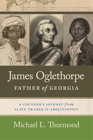 Seller image for James Oglethorpe, Father of Georgia : A Founder?s Journey from Slave Trader to Abolitionist for sale by GreatBookPrices
