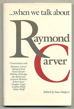 Seller image for .When We Talk About Raymond Carver Conversations with Maryann Carver, Richard Ford, Chuck Kinder, William Kittredge, Jay McInerney, Leonard Michaels, Robert Stone, Douglas Unger, Geoffrey Wolff, Tobias Wolff for sale by Between the Covers-Rare Books, Inc. ABAA