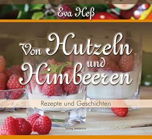 Imagen del vendedor de Eva He - Von Hutzeln und Himbeeren: Rezepte und Geschichten aus der Chocolaterie im Gasthaus "Zur Burg" auf dem Dilsberg a la venta por getbooks GmbH