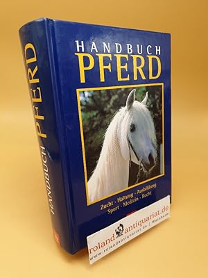 Handbuch Pferd : Zucht, Haltung, Ausbildung, Sport, Medizin, Recht